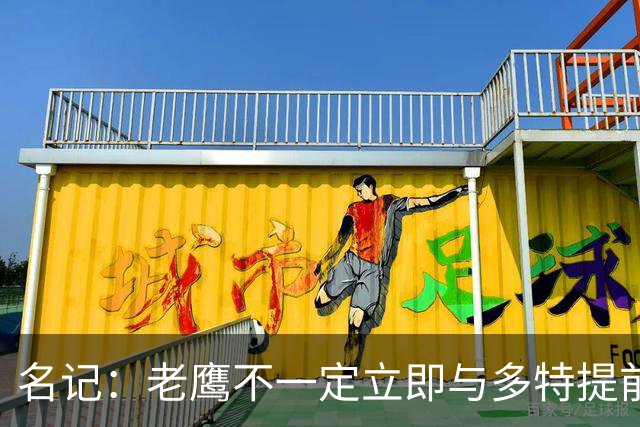 名记：老鹰不一定立即与多特提前续约 将尽可能保留财务灵活性