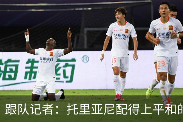 跟队记者：托里亚尼配得上平和的环境去犯他这个年纪该犯的错