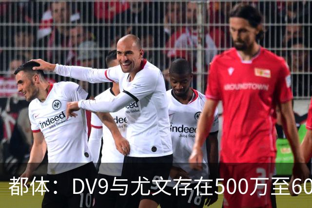 都体：DV9与尤文存在500万至600万欧分歧，可能影响球员重返球队