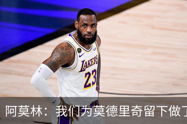 阿莫林：我们为莫德里奇留下做了很多工作，对此我真的很高兴
